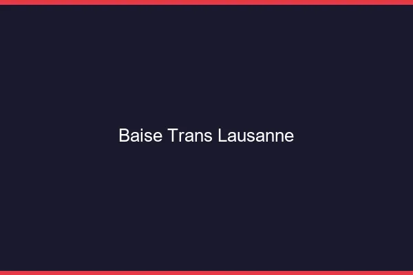 Baise trans Lausanne