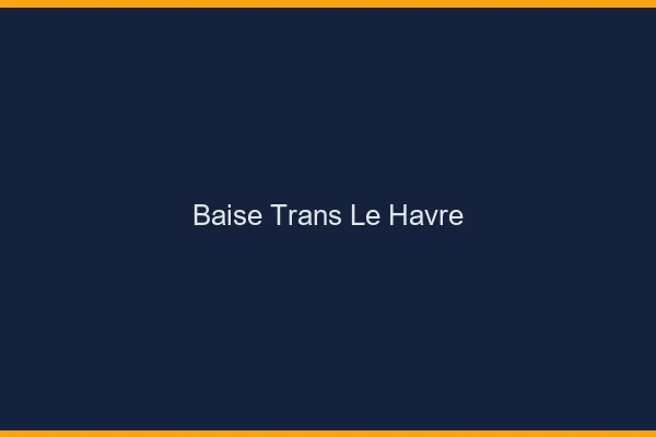 Baise trans le havre