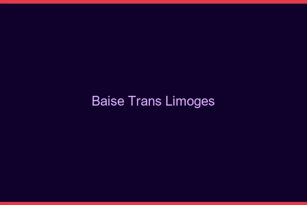 Baise trans Limoges
