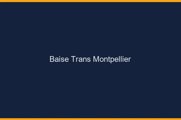 Baise trans Montpellier