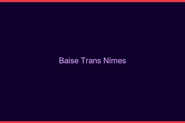 Baise trans Nîmes