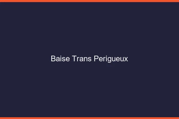 Baise trans Périgueux