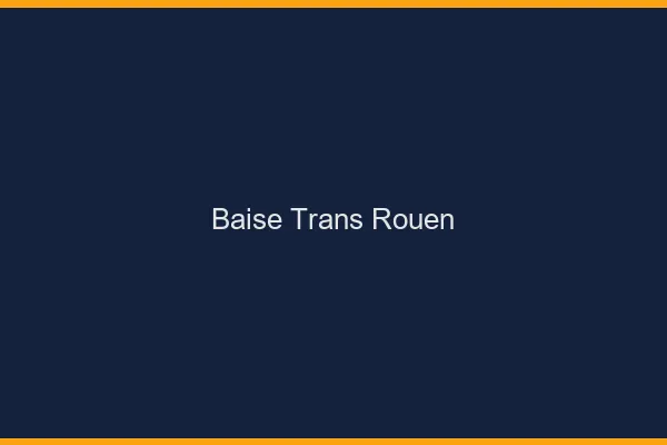 Baise trans Rouen