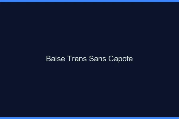 Baise trans sans capote