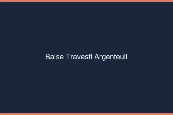 Baise travesti Argenteuil