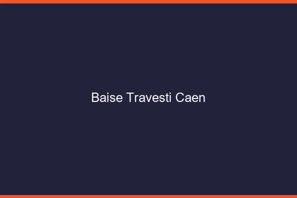 Baise travesti Caen