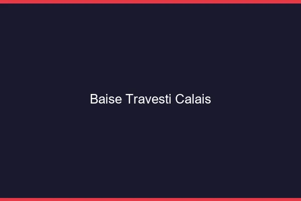 Baise travesti Calais