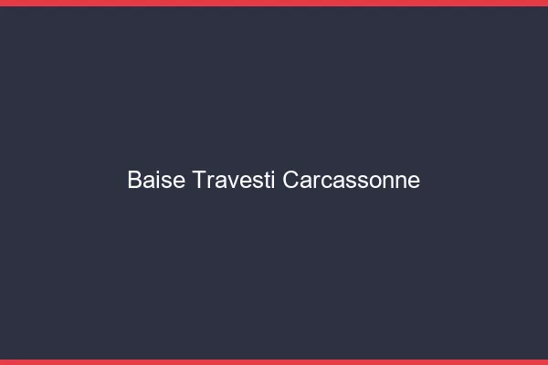 Baise travesti Carcassonne