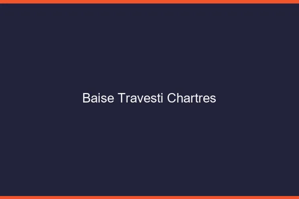 Baise travesti Chartres