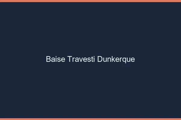 Baise travesti Dunkerque