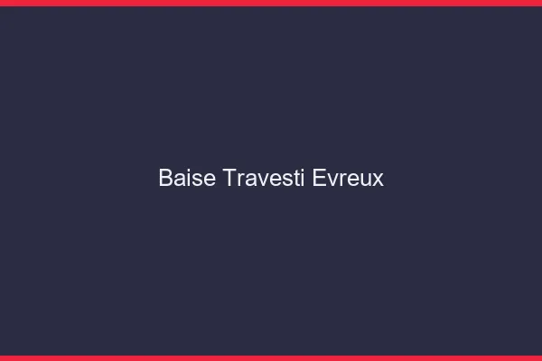 Baise travesti Évreux