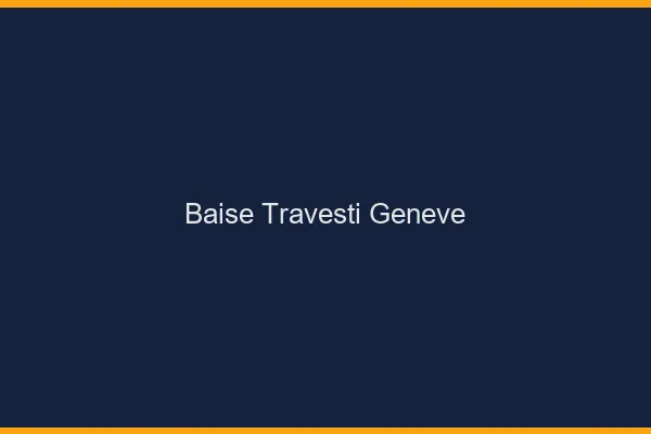 Baise travesti Genève