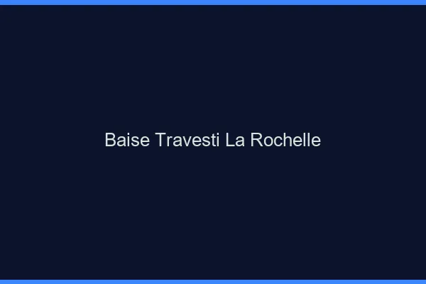 Baise travesti la rochelle