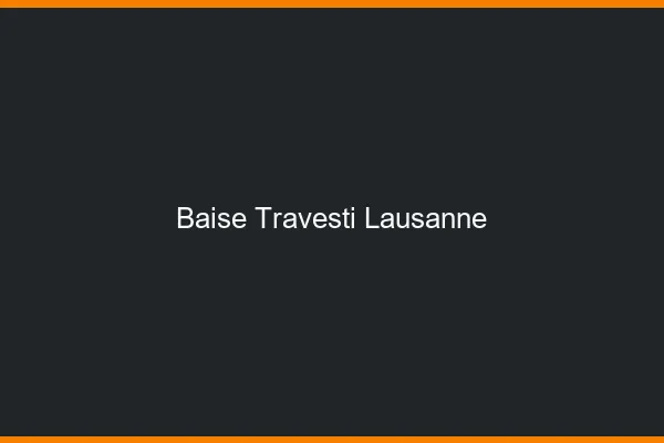 Baise travesti Lausanne