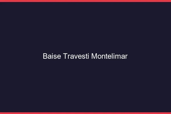 Baise travesti Montélimar