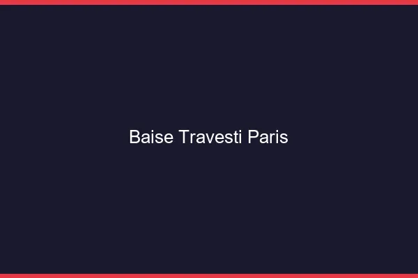 Baise travesti Paris