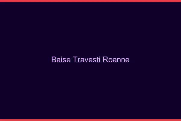 Baise travesti Roanne