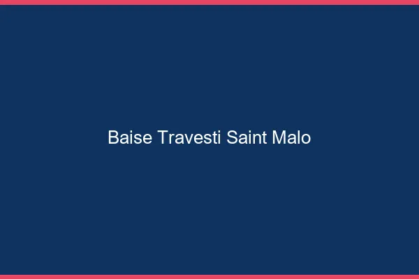 Baise travesti Saint-Malo