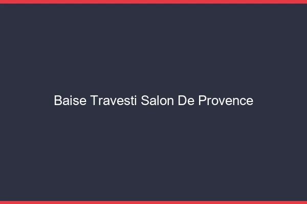 Baise travesti Salon-de-Provence