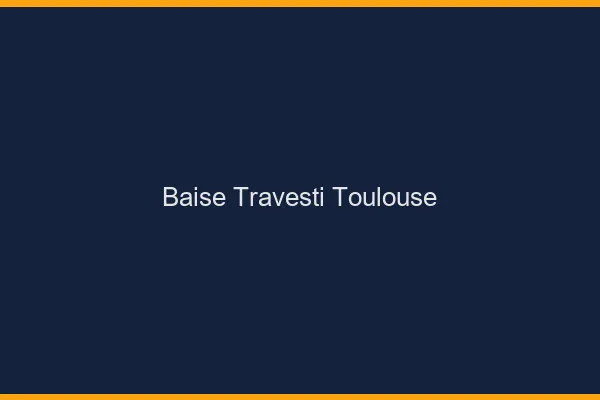 Baise travesti Toulouse