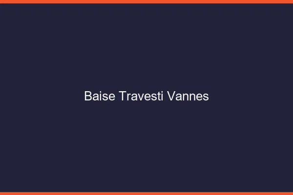 Baise travesti Vannes