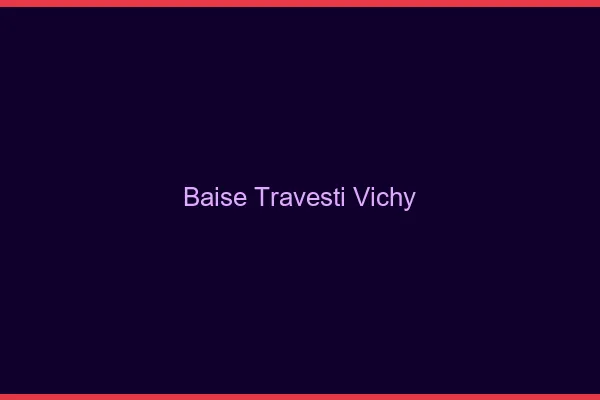 Baise travesti Vichy
