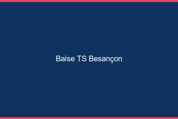 Baise TS Besançon