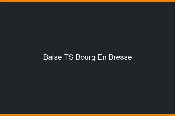 Baise TS Bourg-en-Bresse