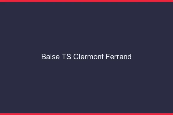 Baise TS Clermont-Ferrand