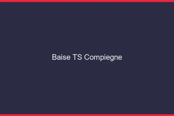 Baise TS Compiègne