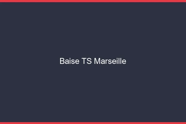 Baise TS Marseille