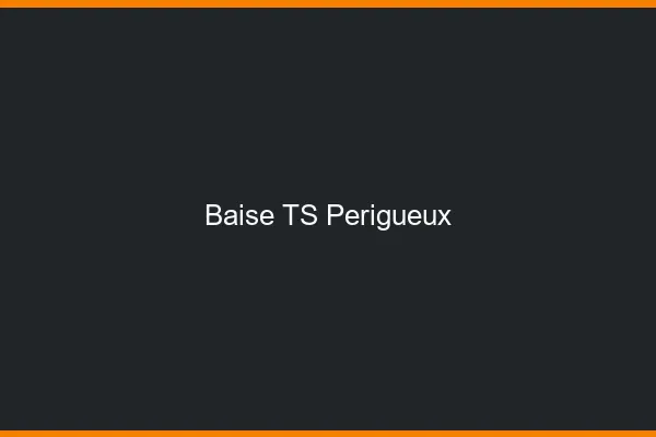Baise TS Périgueux
