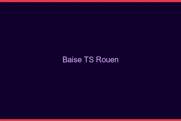 Baise TS Rouen