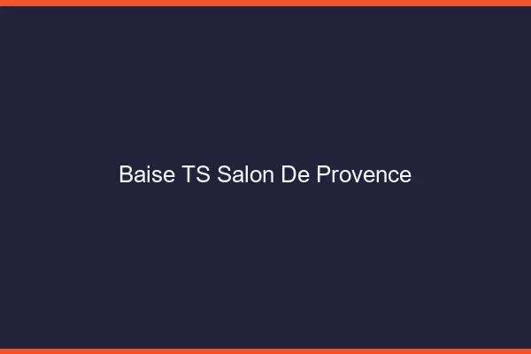 Baise TS Salon-de-Provence