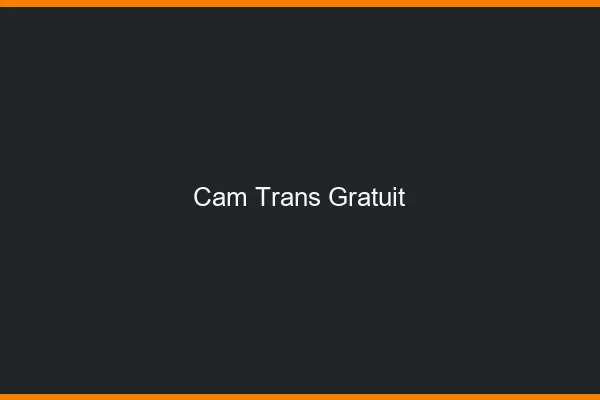 Cam trans gratuit 2026