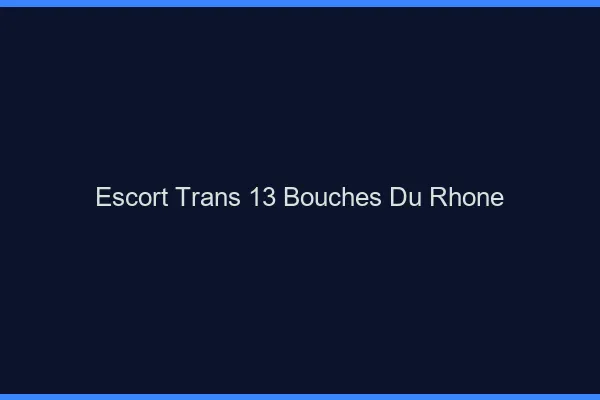 Escort trans 13 bouches-du-rhône