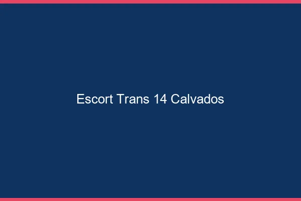 Escort trans 14 calvados