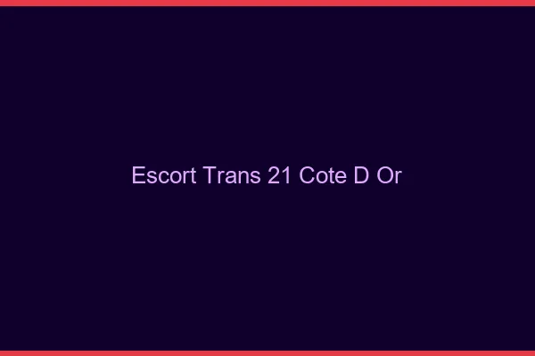 Escort trans 21 côte-d'or