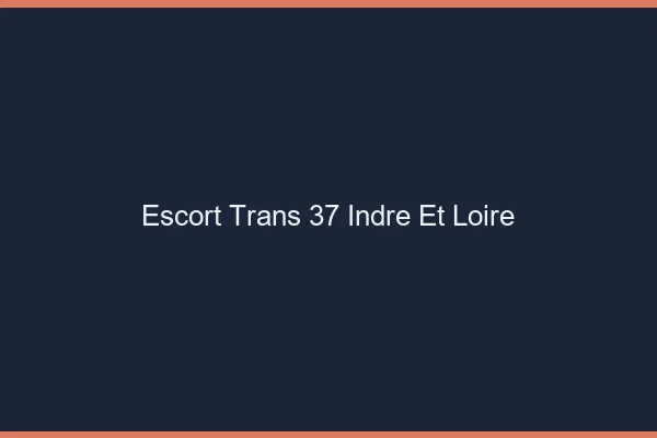 Escort trans 37 indre-et-loire