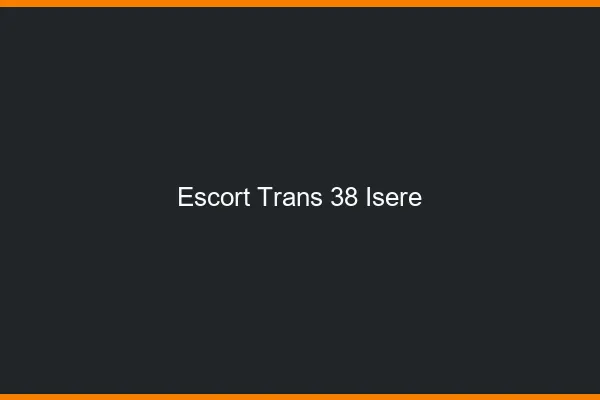 Escort trans 38 isère