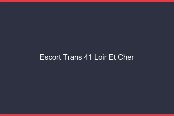 Escort trans 41 loir-et-cher