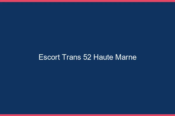 Escort trans 52 haute-marne