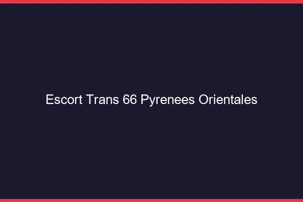 Escort trans 66 pyrénées-orientales