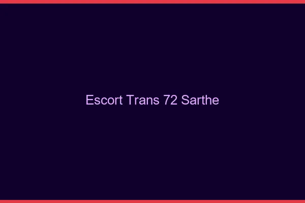 Escort trans 72 sarthe