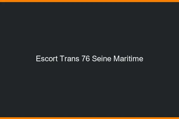 Escort trans 76 seine-maritime