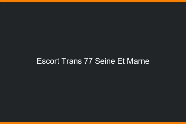 Escort trans 77 seine-et-marne