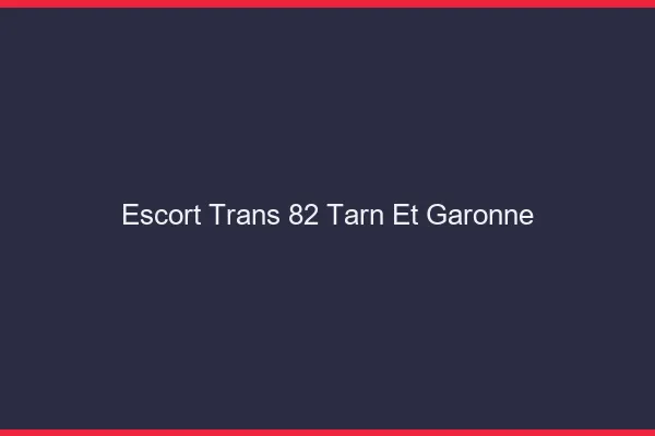 Escort trans 82 tarn-et-garonne