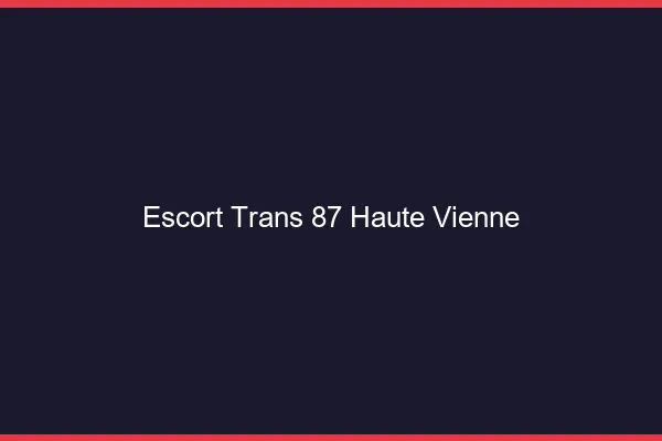 Escort trans 87 haute-vienne
