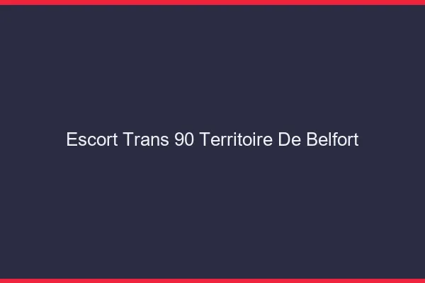 Escort trans 90 territoire de Belfort