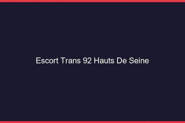 Escort trans 92 hauts-de-seine